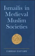 Ismailis in Medieval Muslim Societies: A Historical Introduction to an Islamic Community