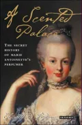 Scented Palace: The Secret History of Marie Antoinette's Perfumer