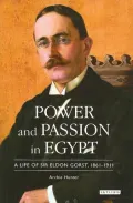 Power and Passion in Egypt : A Life of Sir Eldon Gorst, 1861-1911