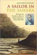 Sailor in the Sahara: The Life and Travels in Africa of Hugh Clapperton, Commander RN