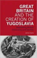 Great Britain and the Creation of Yugoslavia: Negotiating Balkan Nationality and Identity