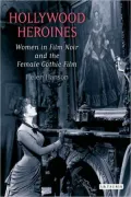 Hollywood Heroines: Women in Film Noir and the Female Gothic Film