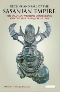 Decline and Fall of the Sasanian Empire: The Sasanian-Parthian Confederacy and the Arab Conquest of Iran