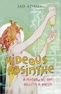 Hideous Absinthe: A History of the Devil in a Bottle