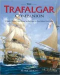 Trafalgar Companion: A Guide to History's Most Famous Sea Battle and the Life of Admiral Lord Nelson