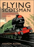Flying Scotsman: The Extroadinary Story of the World's Most Famous Train