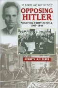 Opposing Hitler: Adam Von Trott Zu Solz, 1909-1944 - To Strive and Not to Yield