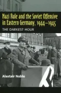 Nazi Rule and the Soviet Offensive in Eastern Germany, 1944-1945: The Darkest Hour
