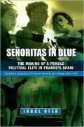 Señoritas in Blue: The Making of a Female Political Elite in Franco's Spain: The National Leadership of the Sección Feminina de la Flanage, 1936-1977