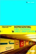 Representing East Germany since Unification : From Colonization to Nostalgia