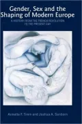 Gender, Sex and the Shaping of Modern Europe: A History from the French Revolution to the Present Day