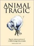 Animal Tragic: Popular Misconceptions of Wildlife Through the Centuries