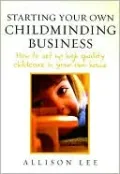 Starting Your Own Childminding Business: How to Set up High Quality Childcare in Your Own Home