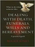 Dealing With Death, Funerals, Wills And Bereavement: A Practical Guide