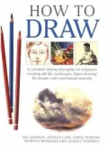 How to Draw: A Complete Step-by-Step Guide for Beginners Covering Still Life, Landscapes, Figure Drawing, the Female Nude and Human Anatomy