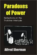 Paradoxes of Power: Reflections on the Thatcher Interlude