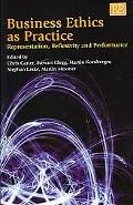 Business Ethics As Practice Representation, Discourse and Performance
