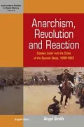 Anarchism, Revolution and Reaction Catalan Labor and the Crisis of the Spanish State, 1898-1923, Vol. 8