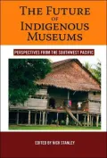 Future of Indigineous Museums: Perspectives from the South-West Pacific, Vol. 1