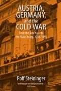 Austria, Germany, and the Cold War: From the Anschluss to the State Treaty, 1938-1955