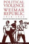 Political Violence in the Weimar Republic, 1918-1933: Battle for the Streets and Fears of Civil War, Vol. 10