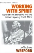 Working With Spirit : Experiencing Izangoma Healing in Contemporary South Africa, Vol. 3
