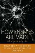 How Enemies are Made : Towards a Theory of Ethnic and Religious Conflicts, Vol. 1