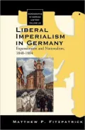 Liberal Imperialism in Germany : Expansionism and Nationalism, 1848-1884, Vol. 23