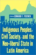 Indigenous Peoples, Civil Society, And The Neo-Liberal State In Latin America