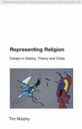 Representing Religion: Essays in History, Theory and Crisis