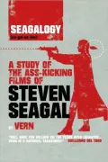 Seagalogy: A Study of the Ass-Kicking Films of Steven Seagal