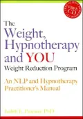 The Weight, Hypnotherapy and You Weight Reduction: An NLP and Hypnotherapy Practitioner's Manual