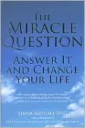 The Miracle Question: Answer It and Change Your Life