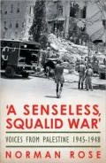 A Senseless, Squalid War: Voices from Palestine 1945-1948