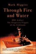 Through Fire and Water: Hms Ardent the Forgotten Frigate of the Falklands