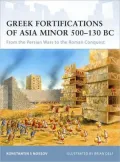 Greek Fortifications of Asia Minor 500-130 Bc: From the Persian Wars to the Roman Conquest