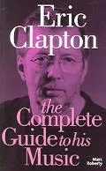 Eric Clapton The Complete Guide to His Music