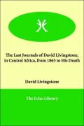The Last Journals of David Livingstone, in Central Africa, from 1865 to His Death