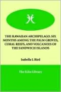 Hawaiian Archipelago. Six Months Among the Palm Groves, Coral Reefs, and Volcanoes of the Sandwich Islands