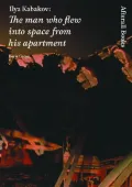 Ilya Kabakov : The Man Who Flew into Space from His Apartment