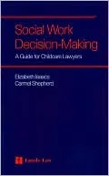 Social Work Decision Making: A Guide for Child Care Lawyers