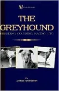 The Greyhound: Breeding, Coursing, Racing, Etc. (a Vintage Dog Books Breed Classic)