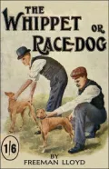 The Whippet or Race Dog: Its Breeding, Rearing, and Training for Races and for Exhibition. (With Illustrations of Typical Dogs and Diagrams of Tracks)