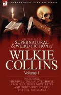 The Collected Supernatural and Weird Fiction of Wilkie Collins: Volume 1-Contains One Novel 'The Haunted Hotel', One Novella 'Mad Monkton', Three Nove