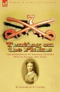 Tenting on the Plains: The Experiences of General Custer's Wife in Kansas and Texas