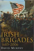 The Irish Brigades 1685-2006: A Gazetteer of Irish Military Service, Past and Present