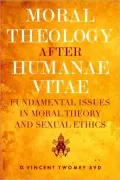 Moral Theology After Humanae Vitae: Fundamental Issues in Moral Theory and Sexual Ethics