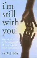 I'm Still with You: True Stories of Healing Grief Through Spirit Communication
