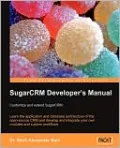 SugarCRM Developer's Manual: Customize and extend SugarCRM