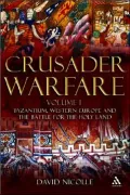 Crusader Warfare, Volume 1: Byzantium, Europe and the Struggle for the Holy Land 1050-1300 AD